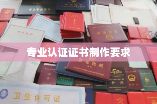 溧水专业认证证书制作要求